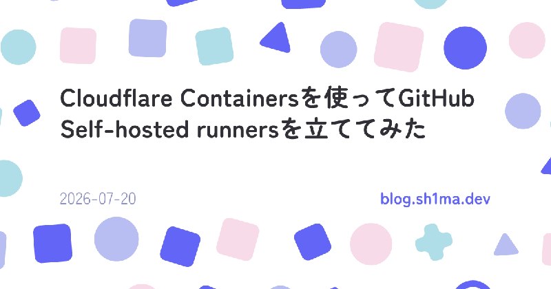 Cloudflare Containersを使ってGitHub Self-hosted runnersを立ててみた
