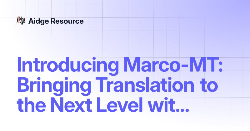 Introducing Marco-MT: Bringing Translation to the Next Level with LLM | Aidge Resource