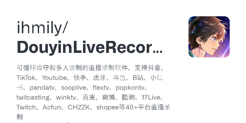 GitHub - ihmily/DouyinLiveRecorder: 可循环值守和多人录制的直播录制软件，支持抖音、TikTok、Youtube、快手、虎牙、斗鱼、B站、小红书、pandatv、sooplive、flextv、popkontv、twi…